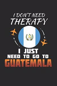 I Don't Need Therapy I Just Need To Go To Guatemala: Guatemala Notebook - Guatemala Vacation Journal - Handlettering - Diary I Logbook - 110 White Blank Pages - 6 x 9