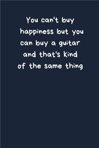 You Can't Buy Happiness But You Can Buy A Guitar And That's Kind Of The Same Thing