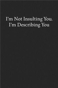 I'm Not Insulting You. I'm Describing You