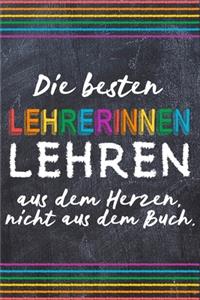 Die besten Lehrerinnen lehren aus dem Herzen, nicht aus dem Buch.