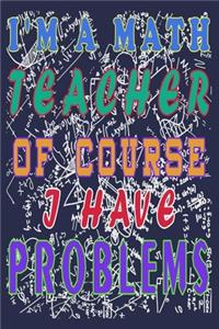 I'm A Math Teacher Of Course I Have Problems