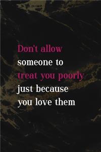 Don't Allow Someone To Treat You Poorly Just Because You Love Them