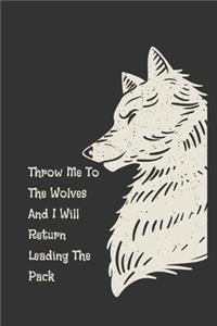 Throw Me To The Wolves And I Will Return Leading The Pack
