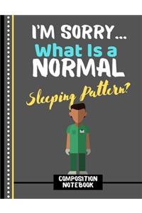 I'm Sorry...What Is a Sleeping Pattern? (COMPOSITION NOTEBOOK)