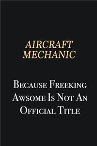 Aircraft Mechanic Because Freeking Awsome is not an official title