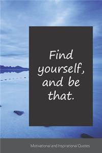 Find yourself, and be that.
