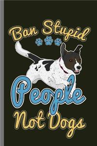 Ban Stupid People Not Dogs