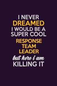 I Never Dreamed I Would Be A Super cool Response Team Leader But Here I Am Killing It