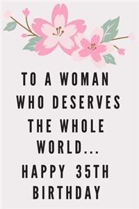 To A Woman Who Deserves The Whole World... Happy 35th Birthday