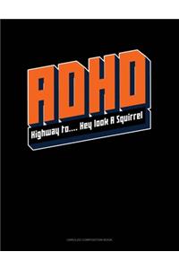 ADHD Highway To.. Hey Look A Squirrel
