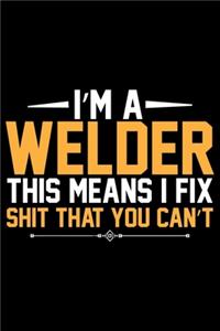 I'm A Welder This Means I Fix Shit That You Can't