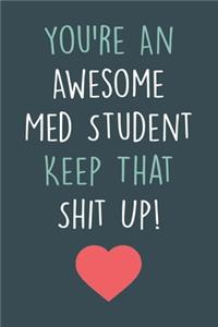 You're An Awesome Med Student Keep That Shit Up!