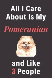 All I Care About Is My Pomeranian And Like 3 People - Pet Notebook/Journal