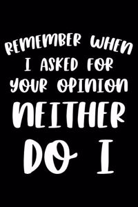Remember When I Asked For Your Opinion Neither Do I