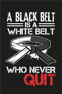 A Black Belt Is A White Belt Who Never Quit