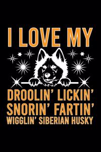 I Love my Droolin' Lickin' Snorin' Fartin' Wigglin' Siberian Husky
