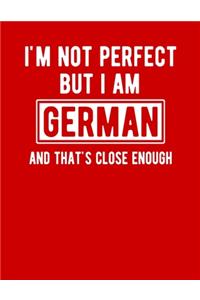 I'm Not Perfect But I Am German And That's Close Enough