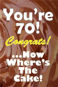You're 70! Congrats! ...Now Where's The Cake!