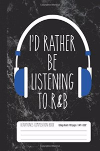 I'd Rather Be Listening To R&B Headphones Composition Book College Ruled 100 pag