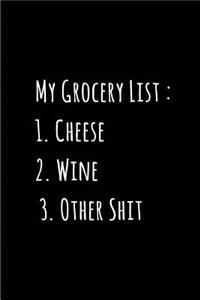 My Grocery List - 1. Cheese 2. Wine 3. Other Shit - My Shopping List Journal
