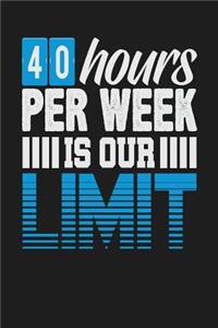 40 Hours Per Week is Our Limit