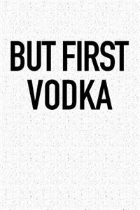 But First Vodka