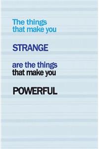 The Things that Make You Strange are the Things that Make You Powerful
