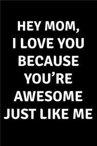 Hey Mom I Love You Because You're Awesome Just Like Me