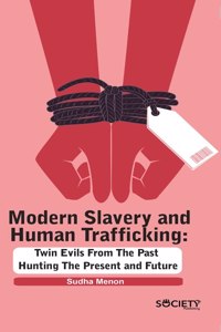 Modern Slavery and Human Trafficking: Twin Evils from the Past Hunting the Present and Future