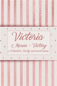 Victoria, Means - Victory, a Timeless, Lovely and Sweet Name.: Rose Gold Designed Personal Diary Notebook, Emblazoned with a Girls Name on Cover