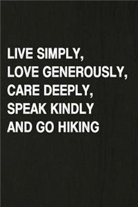 Live Simply, Love Generously, Care Deeply, Speak Kindly and Go Hiking