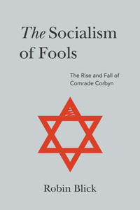 The Socialism of Fools (Part I): The Rise and Fall of Comrade Corbyn