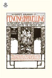 Complete Bibliography of Fencing and Duelling, as Practised by All European Nations from the Middle Ages to the Present Day