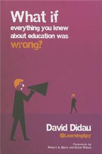 What if everything you knew about education was wrong?