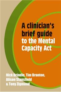 A Clinician's Brief Guide to the Mental Capacity ACT