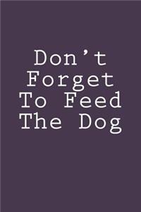 Don't Forget To Feed The Dog