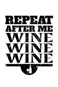 Repeat After Me Wine Wine Wine