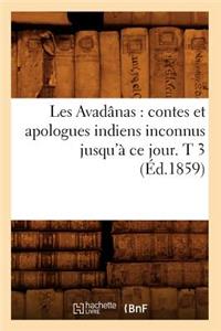 Les Avadânas: Contes Et Apologues Indiens Inconnus Jusqu'à CE Jour. T 3 (Éd.1859)