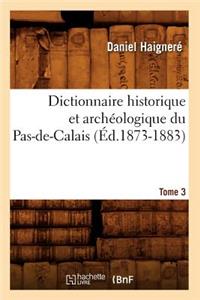 Dictionnaire Historique Et Archéologique Du Pas-De-Calais. Tome 3 (Éd.1873-1883)