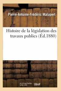 Histoire de la Législation Des Travaux Publics