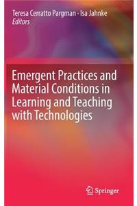Emergent Practices and Material Conditions in Learning and Teaching with Technologies