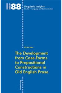 Development from Case-Forms to Prepositional Constructions in Old English Prose