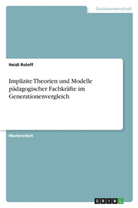 Implizite Theorien und Modelle pädagogischer Fachkräfte im Generationenvergleich