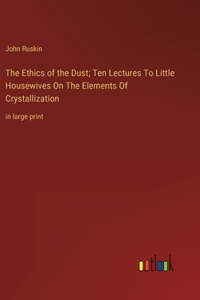 The Ethics of the Dust; Ten Lectures To Little Housewives On The Elements Of Crystallization