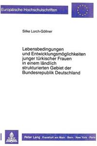 Lebensbedingungen und Entwicklungsmoeglichkeiten junger tuerkischer Frauen in einem laendlich strukturierten Gebiet der Bundesrepublik Deutschland - dargestellt am Beispiel des Landkreises Marburg- Biedenkopf