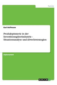 Produktpiraterie in der Investitionsgüterindustrie - Situationsanalyse und Abwehrstrategien