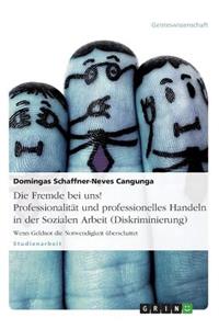 Die Fremde bei uns! Professionalität und professionelles Handeln in der Sozialen Arbeit (Diskriminierung)