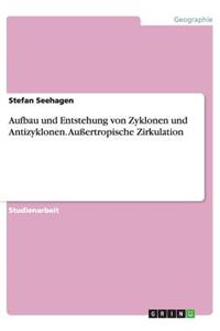 Aufbau und Entstehung von Zyklonen und Antizyklonen. Außertropische Zirkulation