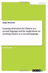 Learning motivation for Chinese as a second language and the implications on teaching Chinese as a second language