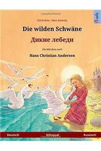 Die Wilden Schwäne - Dikie Lebedi. Zweisprachiges Kinderbuch Nach Einem Märchen Von Hans Christian Andersen (Deutsch - Russisch)
